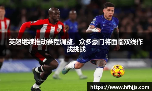 英超继续推动赛程调整，众多豪门将面临双线作战挑战