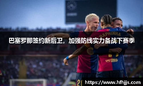 巴塞罗那签约新后卫，加强防线实力备战下赛季