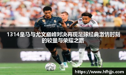 1314皇马与尤文巅峰对决再现足球经典激情时刻的较量与荣耀之路