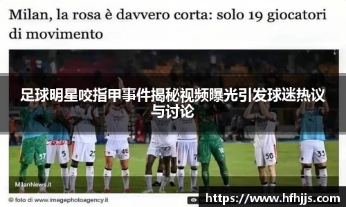 足球明星咬指甲事件揭秘视频曝光引发球迷热议与讨论